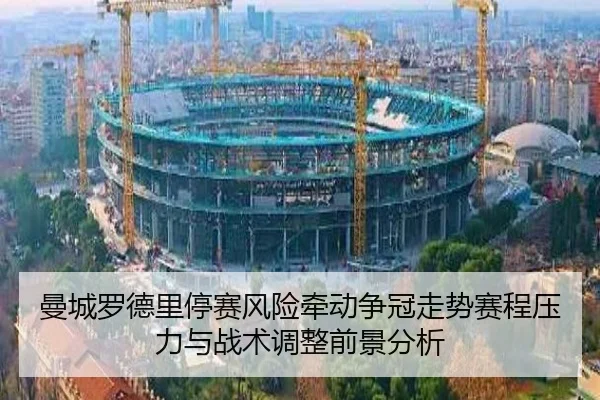 曼城罗德里停赛风险牵动争冠走势赛程压力与战术调整前景分析